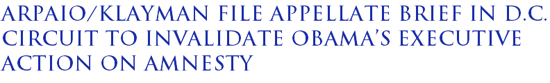 Arpaio/Klayman file appellate brief in D.C. Circuit to invalidate Obama's executive action on amnesty Arpaio/Klayman file appellate brief in D.C. Circuit to invalidate Obama's executive action on amnesty