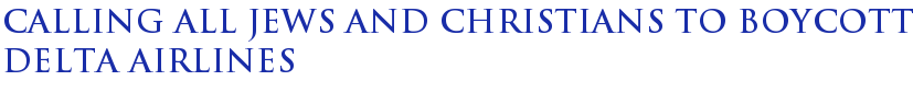 Calling all Jews and Christians to boycott Delta Airlines