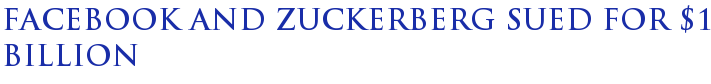 Facebook and Zuckerberg sued for $1 billion Facebook and Zuckerberg sued for $1 billion