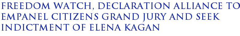 Freedom Watch, Declaration Alliance to empanel citizens grand jury and seek indictment of Elena Kagan
