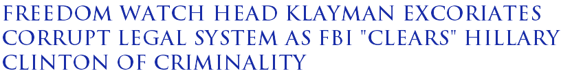 Freedom Watch head Klayman excoriates corrupt legal system as FBI "clears" Hillary Clinton of criminality Freedom Watch head Klayman excoriates corrupt legal system as FBI "clears" Hillary Clinton of criminality