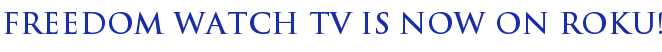 Freedom Watch TV is now on Roku! Freedom Watch TV is now on Roku!