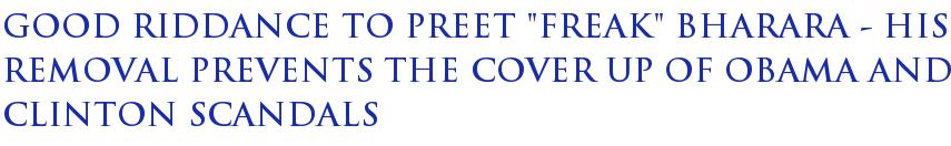 Good Riddance To Preet "Freak" Bharara - His Removal Prevents The Cover Up Of Obama And Clinton Scandals Good Riddance To Preet "Freak" Bharara - His Removal Prevents The Cover Up Of Obama And Clinton Scandals