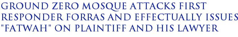 Ground Zero mosque attacks first responder Forras and effectually issues "fatwah" on plaintiff and his lawyer