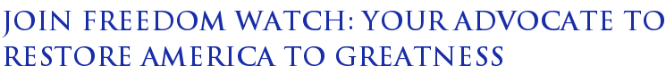 Join Freedom Watch: Your Advocate To Restore America To Greatness Join Freedom Watch: Your Advocate To Restore America To Greatness