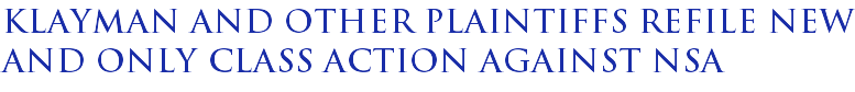Klayman and other plaintiffs refile new and only class action against NSA Klayman and other plaintiffs refile new and only class action against NSA