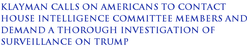 Klayman Calls On Americans To Contact House Intelligence Committee Members And Demand A Thorough Investigation Of Surveillance On Trump Klayman Calls On Americans To Contact House Intelligence Committee Members And Demand A Thorough Investigation Of Surveillance On Trump