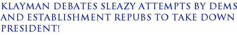 Klayman Debates Sleazy Attempts by Dems and Establishment Repubs to Take Down President! Klayman Debates Sleazy Attempts by Dems and Establishment Repubs to Take Down President!