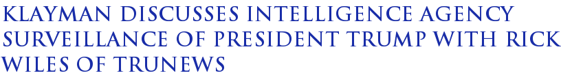 Klayman Discusses Intelligence Agency Surveillance of President Trump With Rick Wiles of TRUNEWS Klayman Discusses Intelligence Agency Surveillance of President Trump With Rick Wiles of TRUNEWS