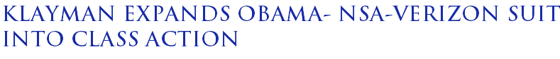 Klayman expands Obama- NSA-Verizon suit into class action Klayman expands Obama- NSA-Verizon suit into class action