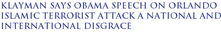 Klayman says Obama speech on Orlando Islamic terrorist attack a national and international disgrace Klayman says Obama speech on Orlando Islamic terrorist attack a national and international disgrace