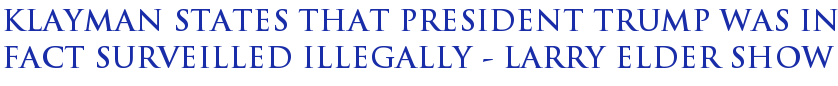 Klayman states that President Trump was in fact surveilled illegally - Larry Elder Show Klayman states that President Trump was in fact surveilled illegally - Larry Elder Show