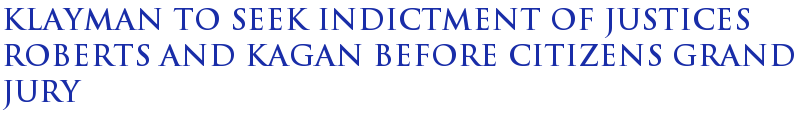 Klayman to seek indictment of Justices Roberts and Kagan before Citizens Grand Jury