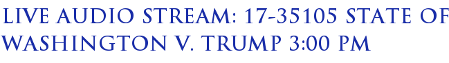 Live audio stream: 17-35105 State of Washington v. Trump 3:00 PM Live audio stream: 17-35105 State of Washington v. Trump 3:00 PM