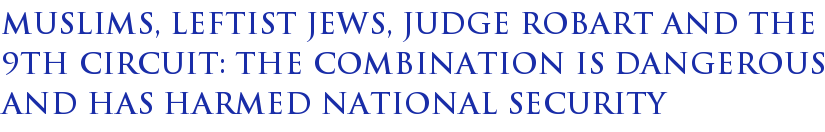Muslims, Leftist Jews, Judge Robart And The 9th Circuit: The Combination Is Dangerous And Has Harmed National Security Muslims, Leftist Jews, Judge Robart And The 9th Circuit: The Combination Is Dangerous And Has Harmed National Security