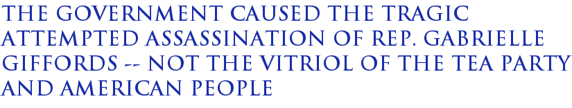 The Government Caused the Tragic Attempted Assassination of Rep. Gabrielle Giffords -- Not the Vitriol of the Tea Party and American People