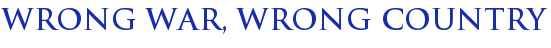 Wrong war, wrong country